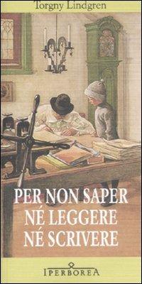 Per non saper né leggere né scrivere - Torgny Lindgren - Libro Iperborea 2008, Gli Iperborei | Libraccio.it