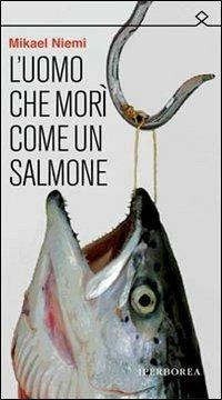 L'uomo che morì come un salmone - Mikael Niemi - Libro Iperborea 2011, Ombre | Libraccio.it