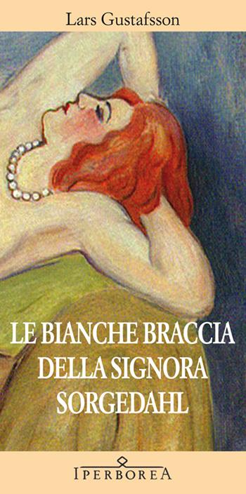 Le bianche braccia della Signora Sorgedahl - Lars Gustafsson - Libro Iperborea 2012, Gli Iperborei | Libraccio.it