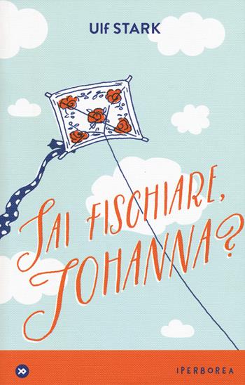 Sai fischiare, Johanna? - Ulf Stark - Libro Iperborea 2017, miniborei, I | Libraccio.it