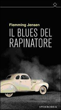 Il blues del rapinatore - Flemming Jensen - Libro Iperborea 2011, Ombre | Libraccio.it