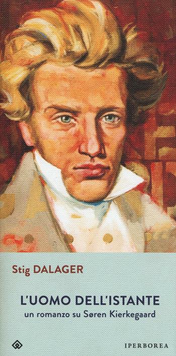 L'uomo dell'istante. Un romanzo su Søren Kierkegaard - Stig Dalager - Libro Iperborea 2016, Gli Iperborei | Libraccio.it