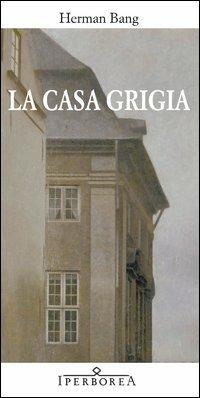 La casa grigia - Herman Bang - Libro Iperborea 2012, Gli Iperborei | Libraccio.it