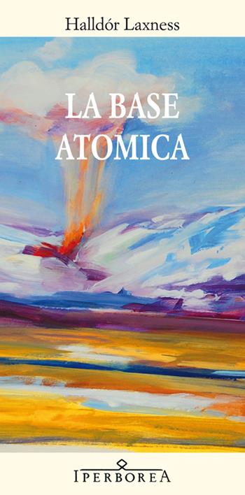 La base atomica - Halldór Laxness - Libro Iperborea 2014, Gli Iperborei | Libraccio.it