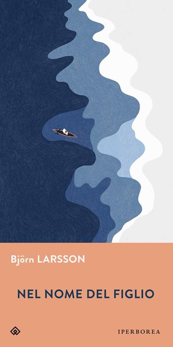 Nel nome del figlio - Björn Larsson - Libro Iperborea 2021, Gli Iperborei | Libraccio.it