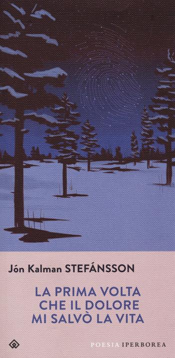 La prima volta che il dolore mi salvò la vita. Testo islandese a fronte - Jón Kalman Stefánsson - Libro Iperborea 2021, Gli Iperborei. Poesia | Libraccio.it