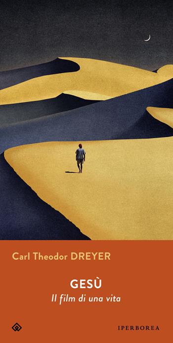 Gesù. Il film di una vita - Carl Theodor Dreyer - Libro Iperborea 2023, Gli Iperborei | Libraccio.it