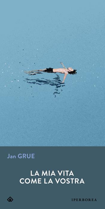 La mia vita come la vostra - Jan Grue - Libro Iperborea 2025, Gli Iperborei | Libraccio.it