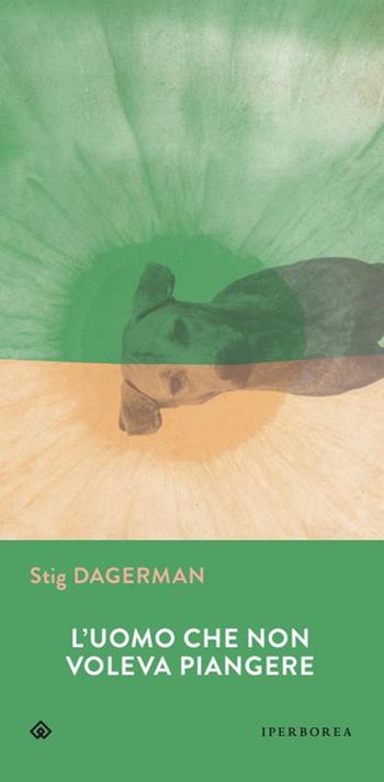 L'uomo che non voleva piangere - Stig Dagerman - Libro Iperborea 2025, Gli Iperborei | Libraccio.it