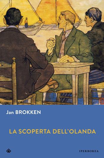 La scoperta dell'Olanda - Jan Brokken - Libro Iperborea 2025, Gli Iperborei | Libraccio.it