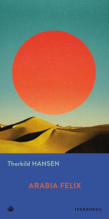 Arabia Felix - Thorkild Hansen - Libro Iperborea 2025, Gli Iperborei | Libraccio.it