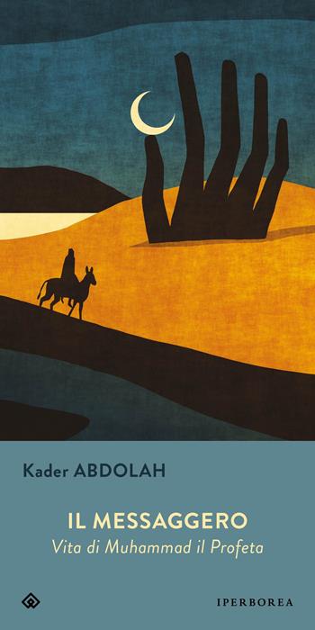 Il messaggero. Vita di Muhammad il Profeta - Kader Abdolah - Libro Iperborea 2025, Gli Iperborei | Libraccio.it