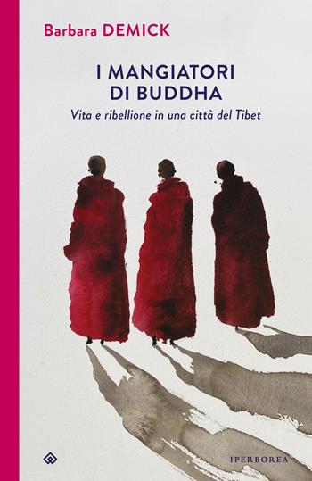 I mangiatori di Buddha. Vita e ribellione in una città del Tibet - Barbara Demick - Libro Iperborea 2024, I Corvi | Libraccio.it