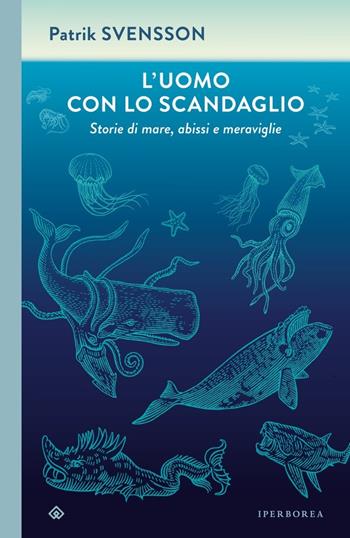 L'uomo con lo scandaglio. Storie di mare, abissi e meraviglie - Patrik Svensson - Libro Iperborea 2023, I Corvi | Libraccio.it