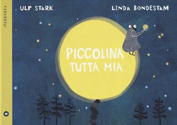 Piccolina tutta mia. Ediz. a colori - Ulf Stark - Libro Iperborea 2022, miniborei, I | Libraccio.it