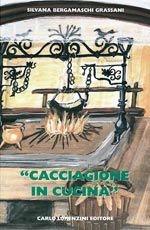 Cacciagione in cucina. Parte seconda. Vol. 2 - Silvana Bergamaschi Grassani - Libro Carlo Lorenzini Editore 2005, Cucinare | Libraccio.it