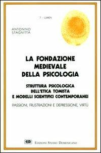 La fondazione medievale della psicologia. Struttura psicologica dell'etica tomista e modelli scientifici contemporanei - Antonino Stagnitta - Libro ESD-Edizioni Studio Domenicano 1993, Lumen | Libraccio.it