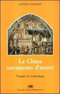 La chiesa sacramento d'amore - Battista Mondin - Libro ESD-Edizioni Studio Domenicano 1993, Nuovo corso di teologia dogmatica | Libraccio.it