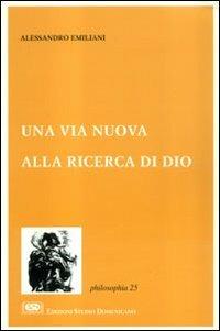 Una via nuova alla ricerca di Dio - Alessandro Emiliani - Libro ESD-Edizioni Studio Domenicano 1996, Philosophia | Libraccio.it