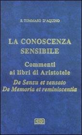 La conoscenza sensibile. Commento ai libri di Aristotele: De sensu et sensato e De memoria et reminiscentia