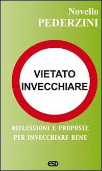 Vietato invecchiare. Riflessioni e proposte per invecchiare bene - Novello Pederzini - Libro ESD-Edizioni Studio Domenicano 2006 | Libraccio.it