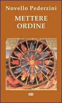 Mettere ordine. Riflessioni e proposte per uno stile di vita più sano, più umano, più cristiano - Novello Pederzini - Libro ESD-Edizioni Studio Domenicano 2007 | Libraccio.it