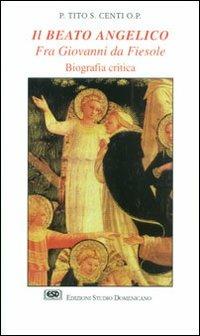 Il Beato Angelico. Fra Giovanni da Fiesole. Biografia critica - Tito S. Centi - Libro ESD-Edizioni Studio Domenicano 2003, Praedicare | Libraccio.it