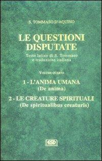 Le questioni disputate. Vol. 4: L'anima umana. Le creature spirituali. - Tommaso d'Aquino (san) - Libro ESD-Edizioni Studio Domenicano 2001, Questioni disputate | Libraccio.it