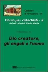 Corso per catechisti dai microfoni di Radio Maria. Vol. 2: Dio creatore, gli angeli e l'uomo