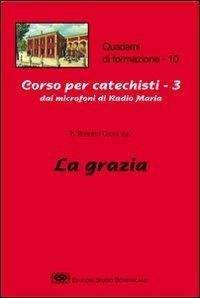 Corso per catechisti dai microfoni di Radio Maria. Vol. 3: La grazia - Roberto Coggi - Libro ESD-Edizioni Studio Domenicano 2002, Quaderni di formazione | Libraccio.it