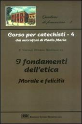 Corso per catechisti dai microfoni di Radio Maria. Vol. 4: I fondamenti dell'etica morale e felicità