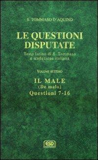 Questioni disputate. Vol. 7: Il male-De malo (Questioni 7-16) - d'Aquino (san) Tommaso - Libro ESD-Edizioni Studio Domenicano 2003, Questioni disputate | Libraccio.it