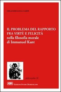 Il problema del rapporto fra virtù e felicità nella filosofia morale di Immanuel Kant - Orlando Luca Carpi - Libro ESD-Edizioni Studio Domenicano 2004, Philosophia | Libraccio.it