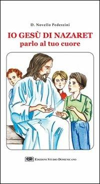 Io Gesù di Nazaret parlo al tuo cuore - Novello Pederzini - Libro ESD-Edizioni Studio Domenicano 2004 | Libraccio.it