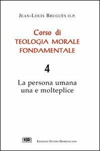Corso di teologia morale fondamentale. La persona umana una e molteplice. Vol. 4 - Jean-Louis Bruguès - Libro ESD-Edizioni Studio Domenicano 2005 | Libraccio.it
