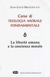 Corso di teologia morale fondamentale. Vol. 6: libertà umana e la coscienza morale, La.