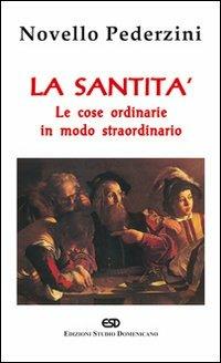 La santità. Le cose ordinarie in modo straordinario - Novello Pederzini - Libro ESD-Edizioni Studio Domenicano 2005 | Libraccio.it
