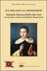 Da Milano al Mississippi. Samuele Mazzucchelli (1806-1864). Tra missione e riforma dell'ordine domenicano - Massimo Mancini - Libro ESD-Edizioni Studio Domenicano 2005, Psallite | Libraccio.it