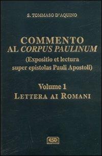 Commento al Corpus Paulinum (expositio et lectura super epistolas Pauli apostoli). Vol. 1: Lettera ai romani. - Tommaso d'Aquino (san) - Libro ESD-Edizioni Studio Domenicano 2005 | Libraccio.it