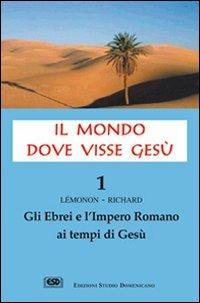 Il mondo dove visse Gesù. Vol. 1: Gli ebrei e l'impero romano ai tempi di Gesù. - Jean-Pierre Lemonon, François Richard - Libro ESD-Edizioni Studio Domenicano 2005, Claustrum | Libraccio.it