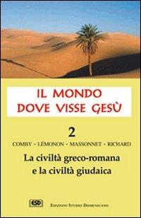 Il mondo dove visse Gesù. Vol. 2: La civiltà greco-romana e la civiltà giudaica. - Jean Comby, Jean-Pierre Lemonon, François Richard - Libro ESD-Edizioni Studio Domenicano 2005, Claustrum | Libraccio.it