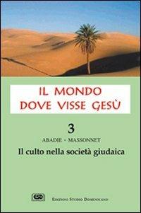 Il mondo dove visse Gesù. Vol. 3: Il culto nella società giudaica. - Philippe Abadie, Jean Massonet - Libro ESD-Edizioni Studio Domenicano 2005, Claustrum | Libraccio.it