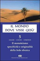 Il mondo dove visse Gesù. Vol. 5: Il monoteismo. Specificità e originalità della fede ebraica.