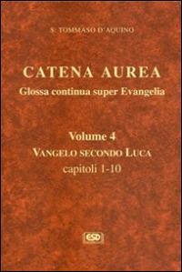 Catena aurea. Glossa continua super evangelia. Testo latino a fronte. Vol. 4: Vangelo secondo Luca. Capitoli 1-10. - Tommaso d'Aquino (san) - Libro ESD-Edizioni Studio Domenicano 2015 | Libraccio.it