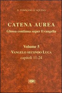 Catena aurea. Glossa continua super evangelia. Testo latino a fronte. Vol. 5: Vangelo secondo Luca. Capitoli 11-24. - Tommaso d'Aquino (san) - Libro ESD-Edizioni Studio Domenicano 2015 | Libraccio.it