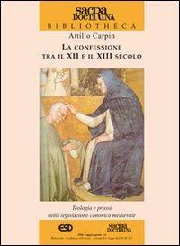 La confessione tra il XII e il XIII secolo. Teologia e prassi nella legislazione canonica medievale - Attilio Carpin - Libro ESD-Edizioni Studio Domenicano 2006, Sacra doctrina | Libraccio.it