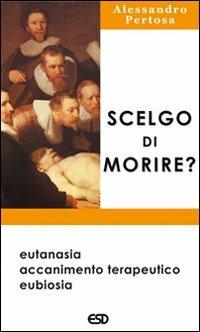 Scelgo di morire? Eutanasia, accanimento terapeutico, eubiosia - Alessandro Pertosa - Libro ESD-Edizioni Studio Domenicano 2006, Segmenti | Libraccio.it