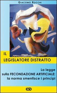 Il legislatore distratto. La legge sulla fecondazione artificiale: la norma smentisce i principi - Giacomo Rocchi - Libro ESD-Edizioni Studio Domenicano 2006, Segmenti | Libraccio.it