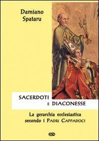 Sacerdoti e diaconesse. La gerarchia ecclesiastica secondo i Padri cappadoci - Damiano Spataru - Libro ESD-Edizioni Studio Domenicano 2007, Claustrum | Libraccio.it