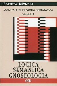 Manuale di filosofia sistematica. Vol. 1: Logica, semantica, gnoseologia. - Battista Mondin - Libro ESD-Edizioni Studio Domenicano 2008 | Libraccio.it